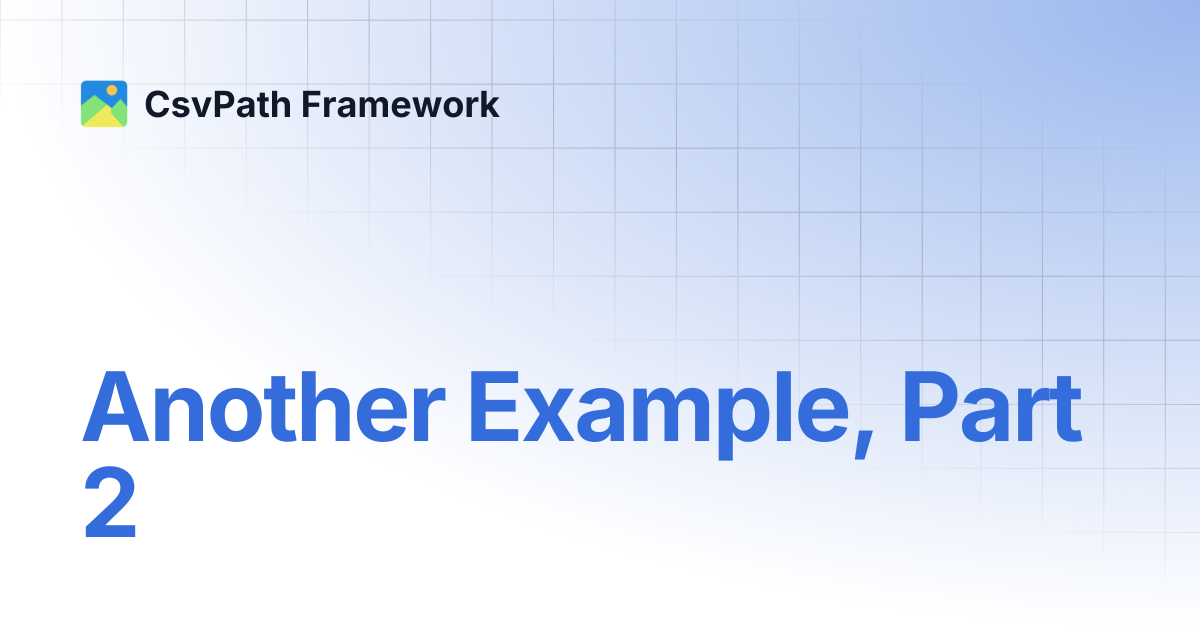 Another Example, Part 2 | CsvPath Framework